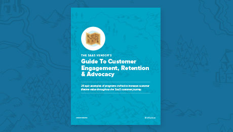 The SaaS Vendor’s Guide To Customer Engagement, Retention & Advocacy