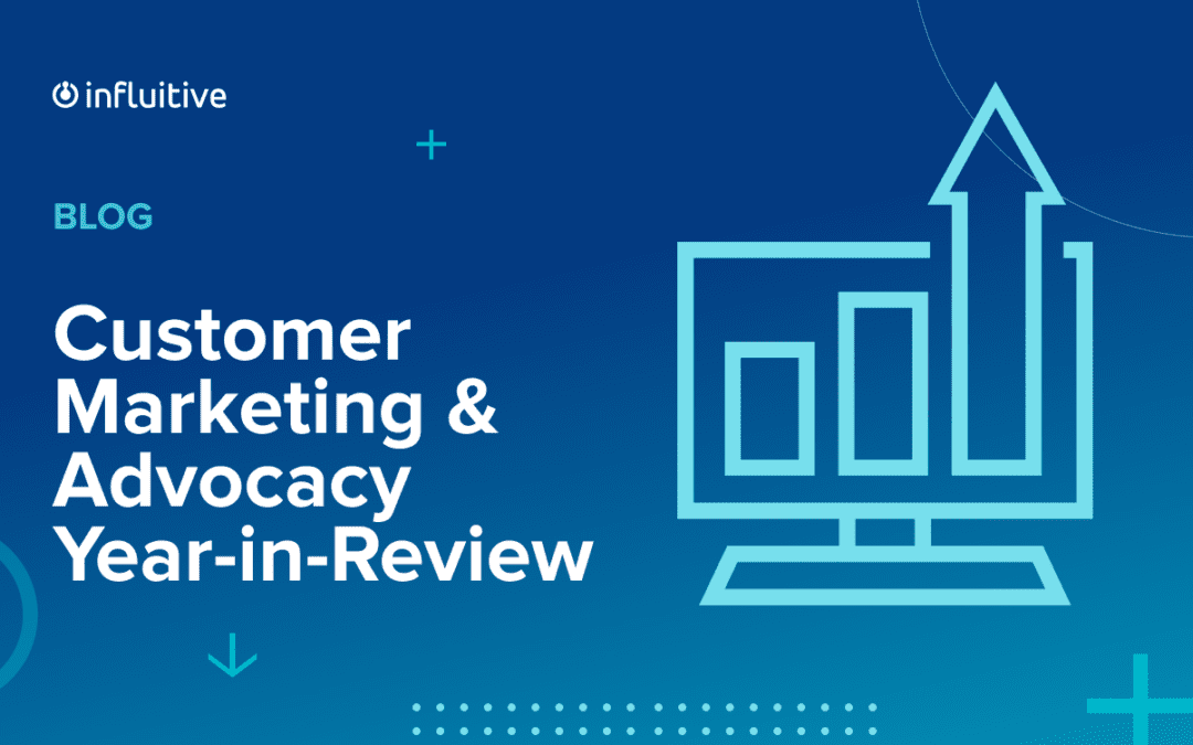 Influitive’s 2022 Customer Marketing & Advocacy Year-in-Review
