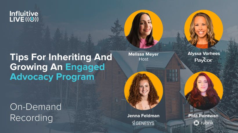 Influitive Live 23′ – On-Demand Session: Tips for Inheriting and Growing an Engaged Advocacy Program