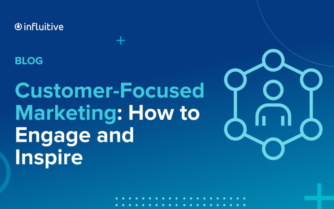 Customer-Focused Marketing: How to Engage and Inspire