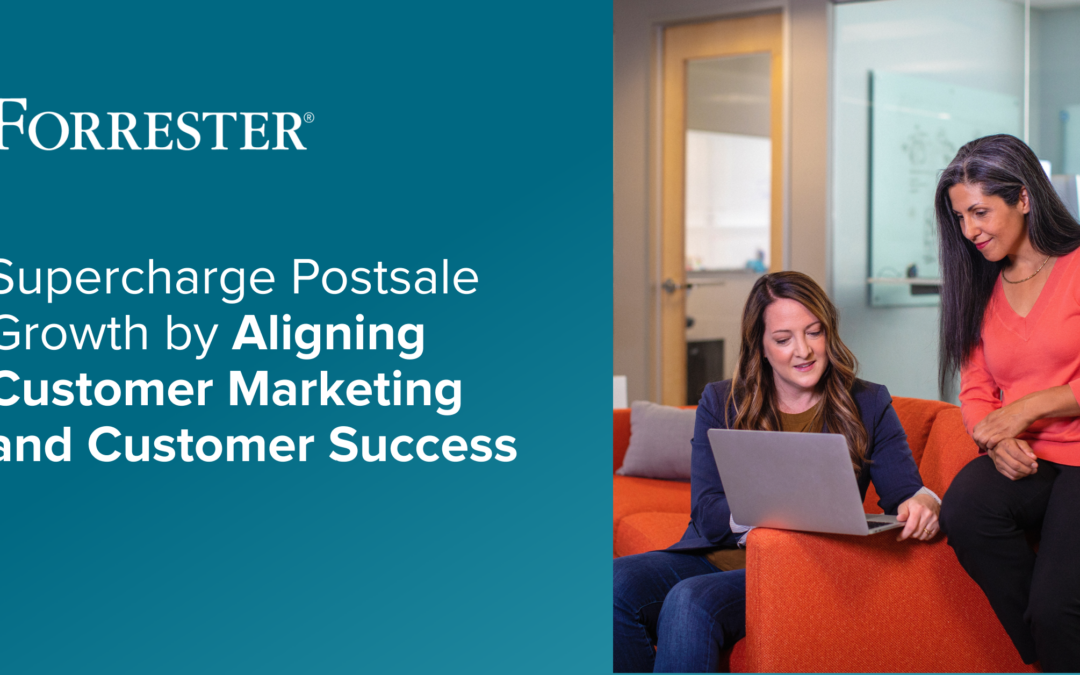 Forrester Report: Supercharge Postsale Growth by Aligning Customer Marketing and Customer Success