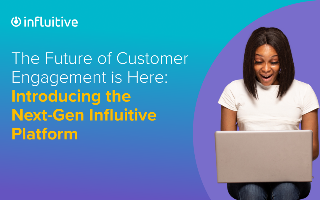 The Future of Customer Engagement is Here: Introducing the Next-Gen Influitive Platform