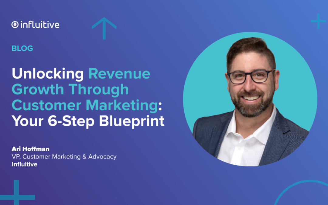 Unlocking Revenue Growth Through Customer Marketing: Your 6-Step Blueprint