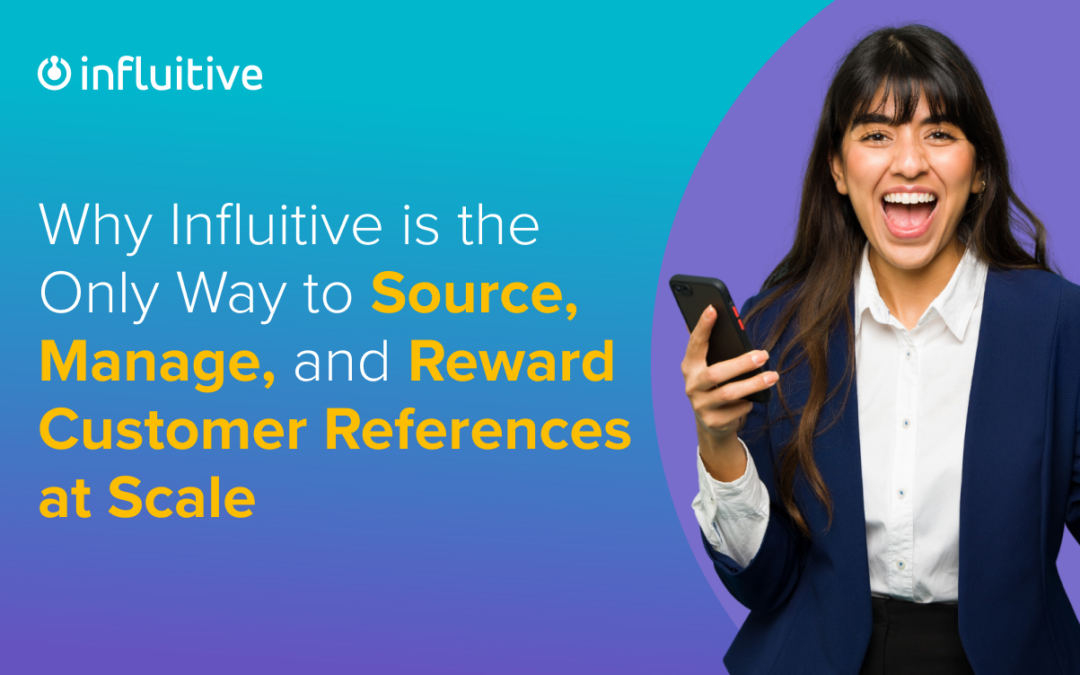 Why Influitive is the Only Way to Source, Manage, and Reward Customer References at Scale