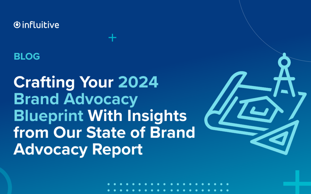 Crafting Your 2024 Brand Advocacy Blueprint Using Insights from our State of Brand Advocacy Report
