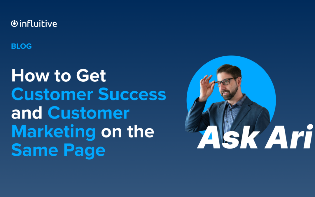 Ask Ari: How to Get Customer Success and Customer Marketing on the Same Page